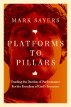 Platforms to Pillars - Trading the Burden of Performance for the Freedom of God's Presence